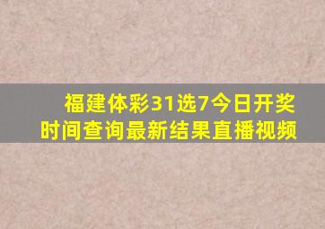 福建体彩31选7今日开奖时间查询最新结果直播视频