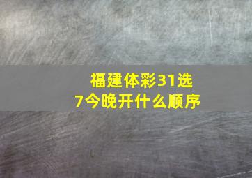 福建体彩31选7今晚开什么顺序