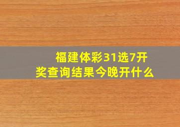 福建体彩31选7开奖查询结果今晚开什么