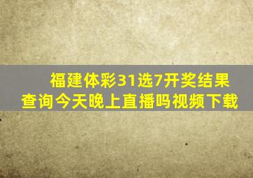 福建体彩31选7开奖结果查询今天晚上直播吗视频下载