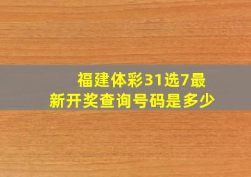 福建体彩31选7最新开奖查询号码是多少