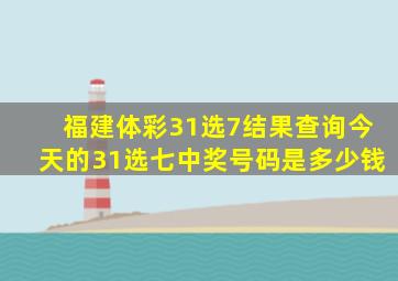 福建体彩31选7结果查询今天的31选七中奖号码是多少钱