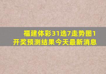 福建体彩31选7走势图1开奖预测结果今天最新消息