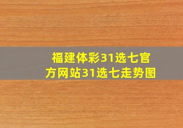 福建体彩31选七官方网站31选七走势图