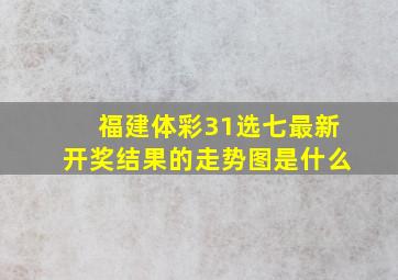 福建体彩31选七最新开奖结果的走势图是什么