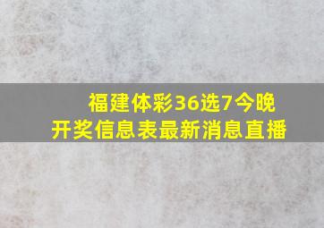 福建体彩36选7今晚开奖信息表最新消息直播