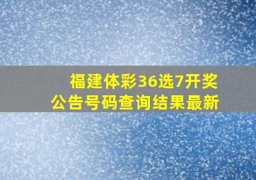 福建体彩36选7开奖公告号码查询结果最新