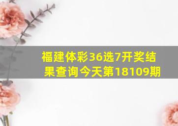 福建体彩36选7开奖结果查询今天第18109期