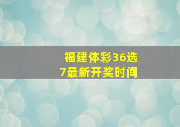 福建体彩36选7最新开奖时间