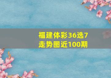 福建体彩36选7走势图近100期