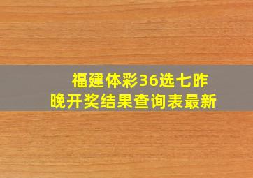 福建体彩36选七昨晚开奖结果查询表最新