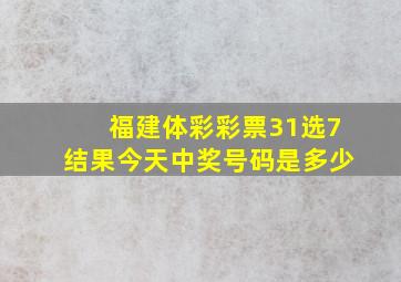 福建体彩彩票31选7结果今天中奖号码是多少