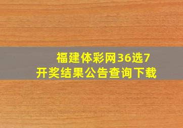 福建体彩网36选7开奖结果公告查询下载