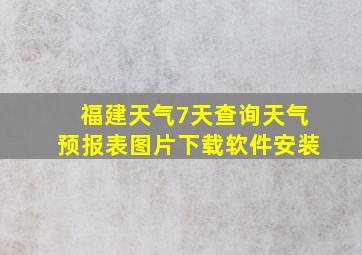 福建天气7天查询天气预报表图片下载软件安装