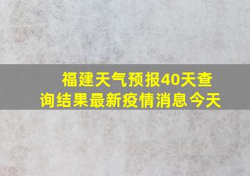 福建天气预报40天查询结果最新疫情消息今天