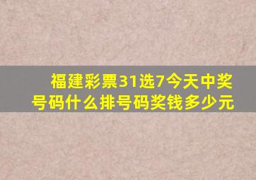 福建彩票31选7今天中奖号码什么排号码奖钱多少元