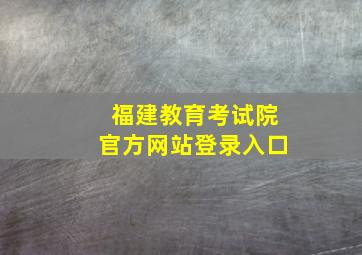 福建教育考试院官方网站登录入口