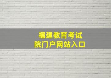 福建教育考试院门户网站入口