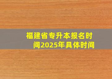 福建省专升本报名时间2025年具体时间