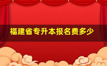 福建省专升本报名费多少