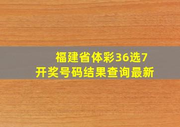 福建省体彩36选7开奖号码结果查询最新