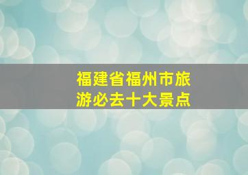 福建省福州市旅游必去十大景点