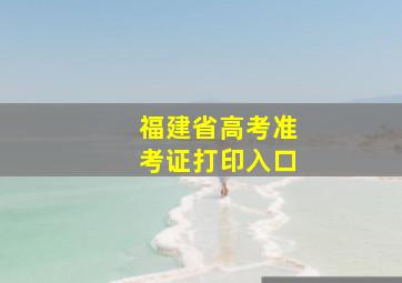 福建省高考准考证打印入口