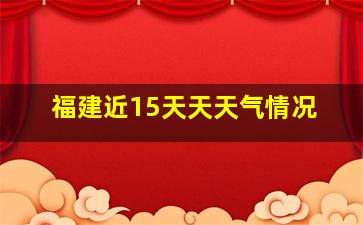 福建近15天天天气情况