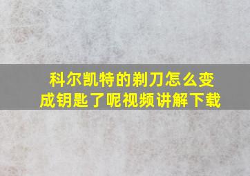 科尔凯特的剃刀怎么变成钥匙了呢视频讲解下载