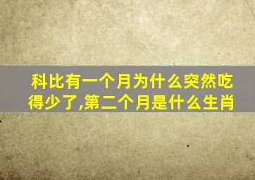 科比有一个月为什么突然吃得少了,第二个月是什么生肖