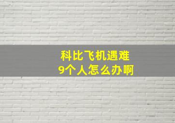 科比飞机遇难9个人怎么办啊