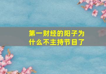 第一财经的阳子为什么不主持节目了