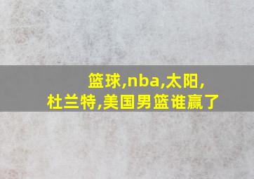 篮球,nba,太阳,杜兰特,美国男篮谁赢了