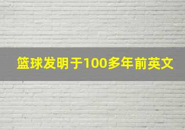 篮球发明于100多年前英文