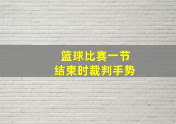 篮球比赛一节结束时裁判手势