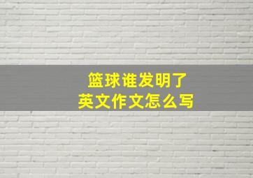 篮球谁发明了英文作文怎么写