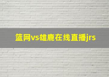 篮网vs雄鹿在线直播jrs