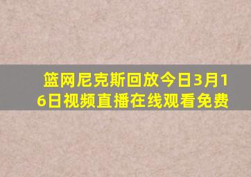 篮网尼克斯回放今日3月16日视频直播在线观看免费