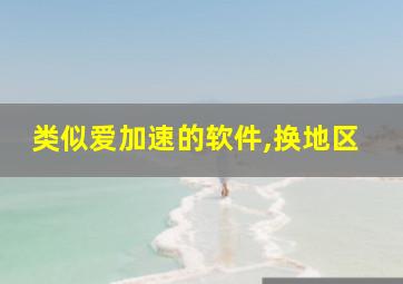 类似爱加速的软件,换地区