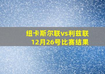 纽卡斯尔联vs利兹联12月26号比赛结果