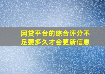 网贷平台的综合评分不足要多久才会更新信息