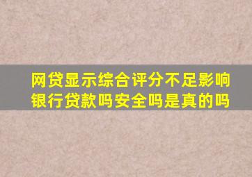 网贷显示综合评分不足影响银行贷款吗安全吗是真的吗