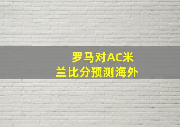 罗马对AC米兰比分预测海外