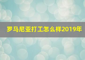 罗马尼亚打工怎么样2019年