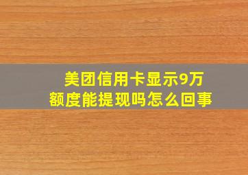 美团信用卡显示9万额度能提现吗怎么回事