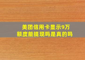 美团信用卡显示9万额度能提现吗是真的吗