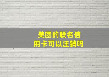 美团的联名信用卡可以注销吗