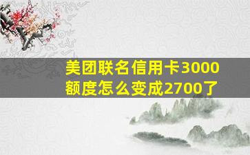 美团联名信用卡3000额度怎么变成2700了