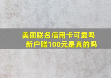 美团联名信用卡可靠吗新户赠100元是真的吗