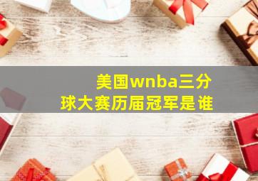 美国wnba三分球大赛历届冠军是谁